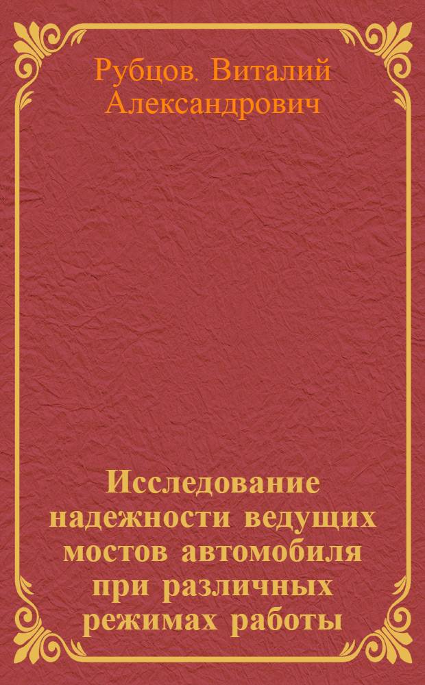 Исследование надежности ведущих мостов автомобиля при различных режимах работы : Автореф. дис. на соиск. учен. степени канд. техн. наук : (22.11)