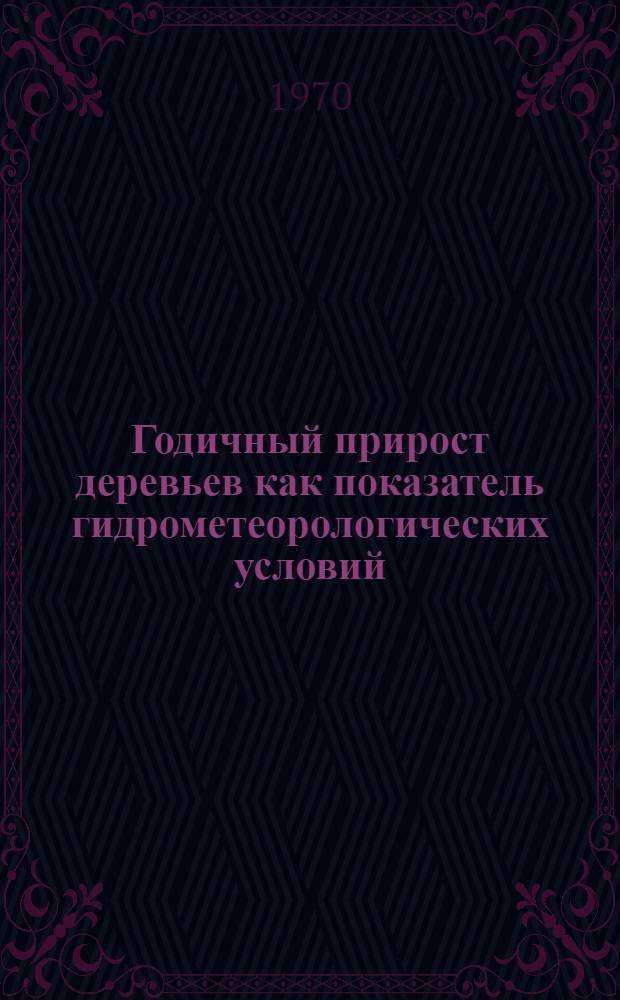 Годичный прирост деревьев как показатель гидрометеорологических условий : (К проблеме установления хода колебаний гидрометеорол. явлений по ходу прироста деревьев) : Автореф. дис. на соискание учен. степени канд. геогр. наук : (698)