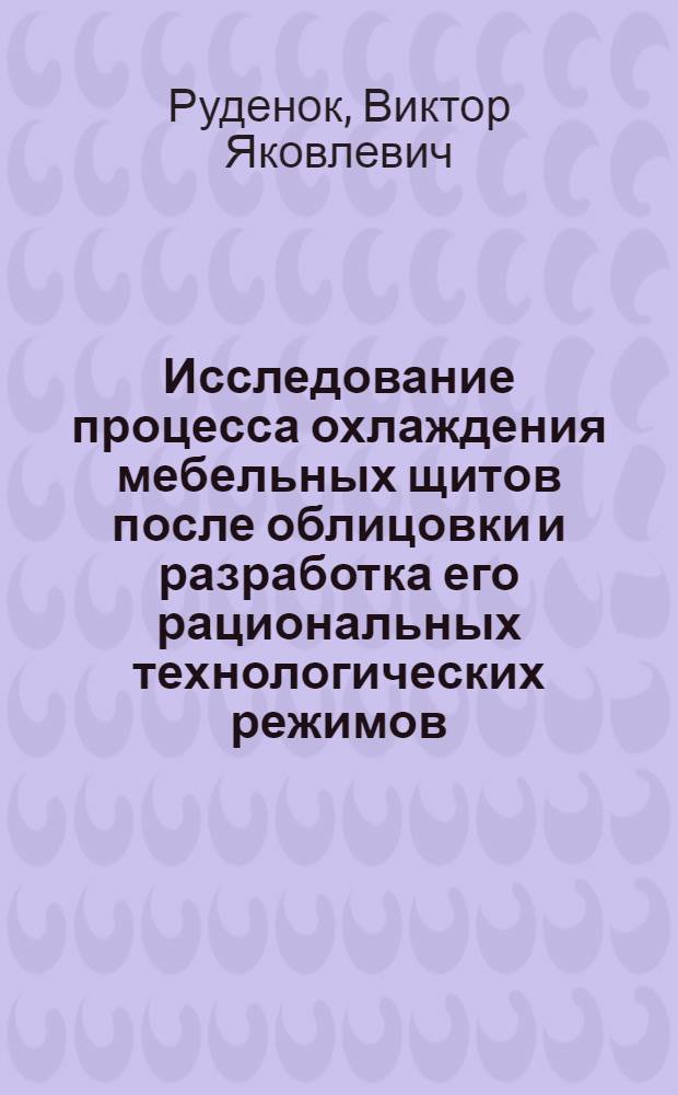 Исследование процесса охлаждения мебельных щитов после облицовки и разработка его рациональных технологических режимов : Автореф. дис. на соиск. учен. степени канд. техн. наук : (05.421)