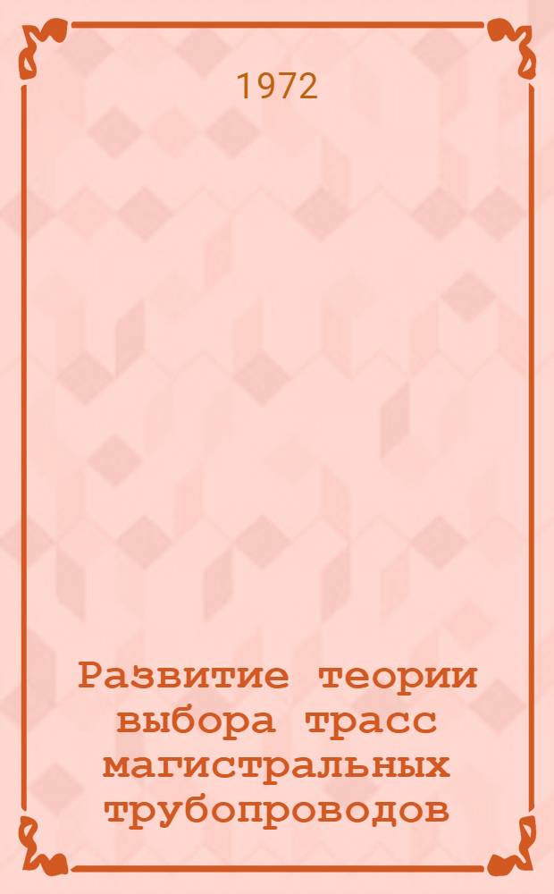 Развитие теории выбора трасс магистральных трубопроводов : Автореф. дис. на соиск. учен. степени д-ра техн. наук : (316)