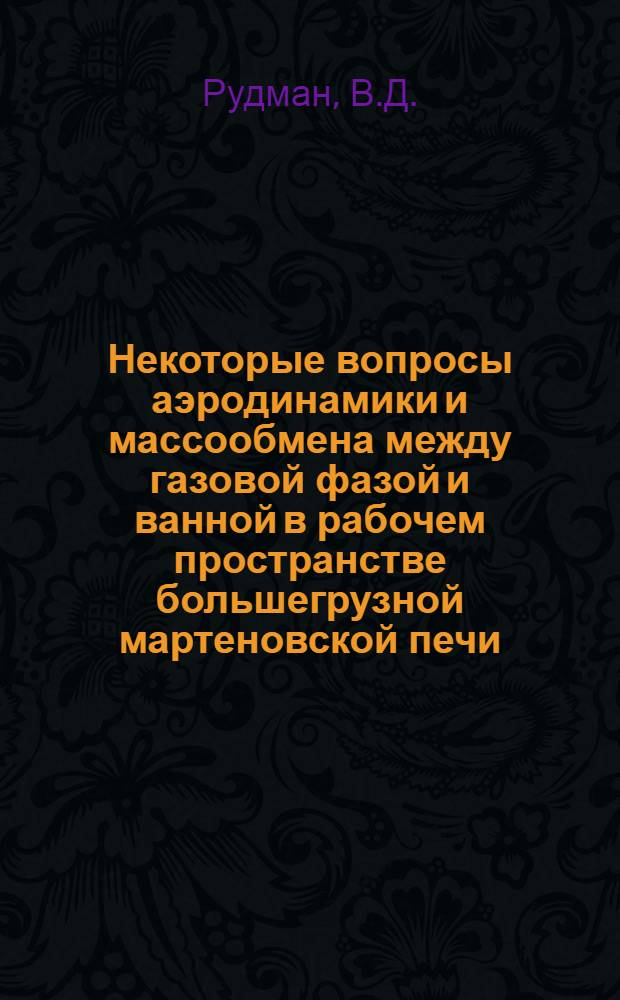 Некоторые вопросы аэродинамики и массообмена между газовой фазой и ванной в рабочем пространстве большегрузной мартеновской печи : Автореф. дис. на соискание учен. степени канд. техн. наук