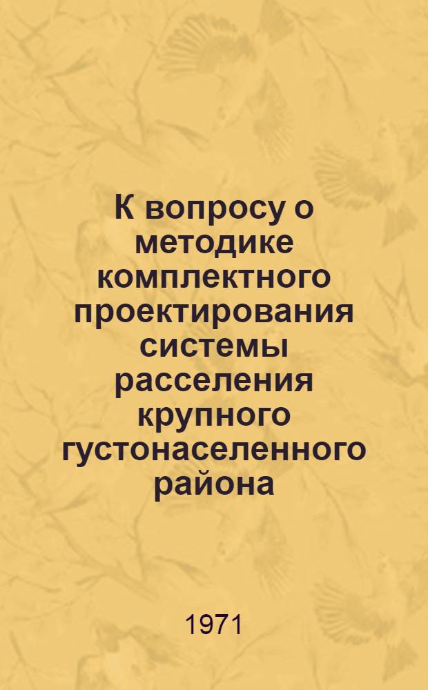 К вопросу о методике комплектного проектирования системы расселения крупного густонаселенного района : Доклад