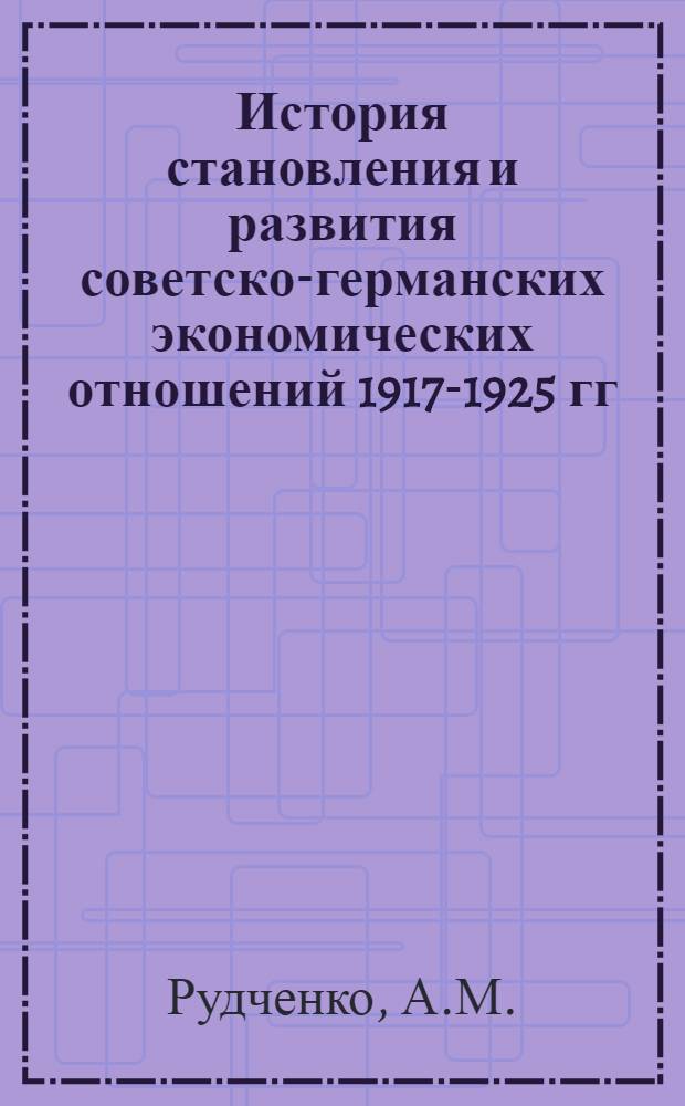 История становления и развития советско-германских экономических отношений 1917-1925 гг. : Автореф. дис. на соискание учен. степени канд. ист. наук : (574)