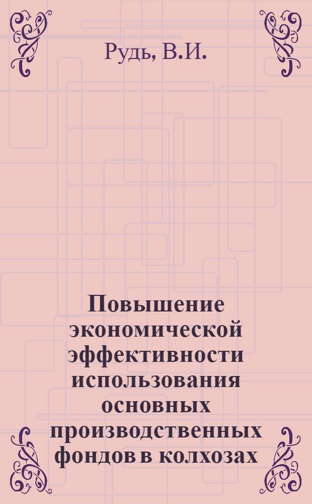 Повышение экономической эффективности использования основных производственных фондов в колхозах : (На примере колхозов Бершад. района Винниц. обл.) : Автореф. дис. на соискание учен. степени канд. экон. наук : (594)