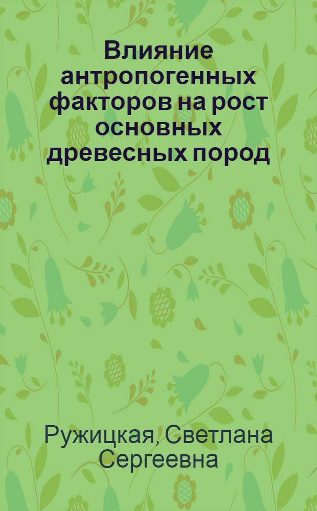 Влияние антропогенных факторов на рост основных древесных пород : Автореф. дис. на соискание учен. степени канд. с.-х. наук