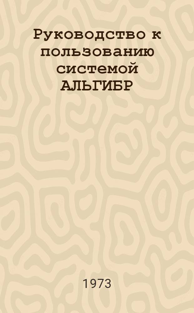 Руководство к пользованию системой АЛЬГИБР : (Материалы по мат. обеспечению машины БЭСМ-6)