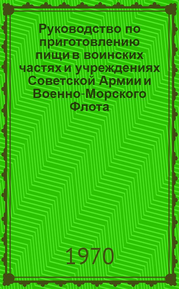Руководство по приготовлению пищи в воинских частях и учреждениях Советской Армии и Военно-Морского Флота : Утв. 3/VI 1969 г