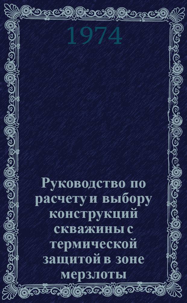 Руководство по расчету и выбору конструкций скважины с термической защитой в зоне мерзлоты