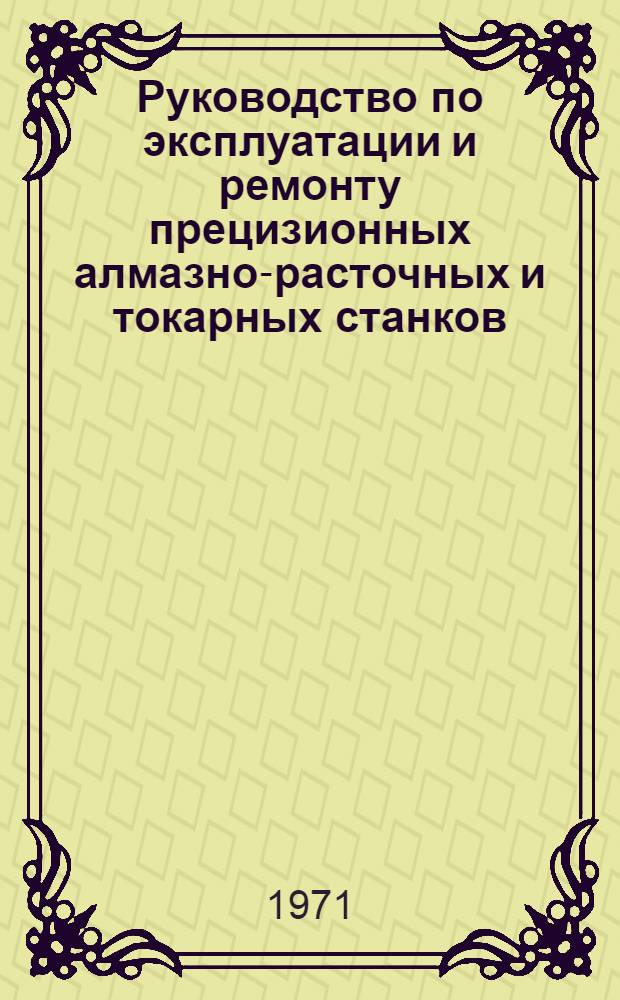 Руководство по эксплуатации и ремонту прецизионных алмазно-расточных и токарных станков