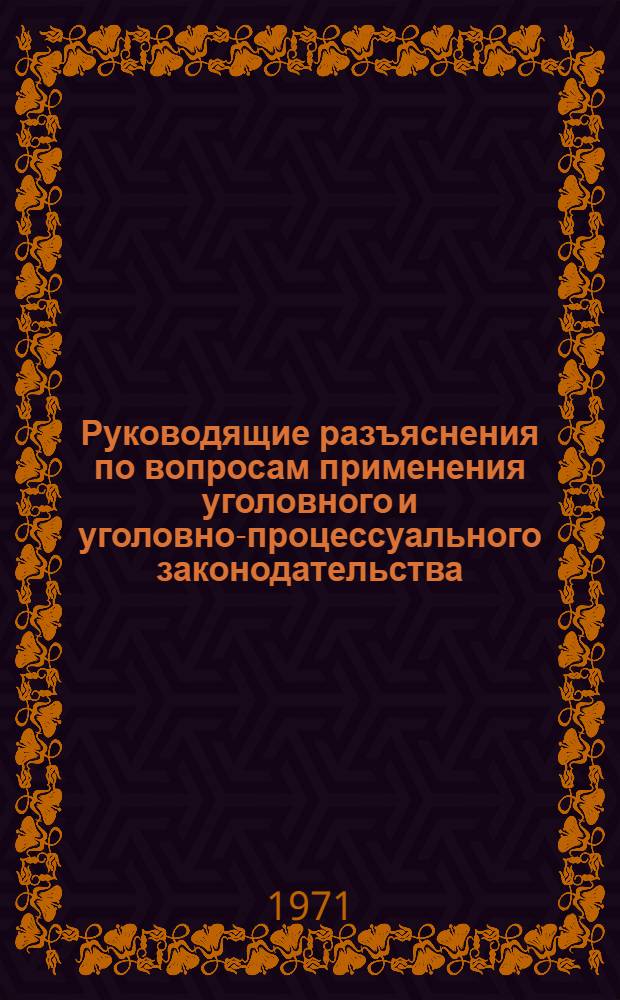 Руководящие разъяснения по вопросам применения уголовного и уголовно-процессуального законодательства