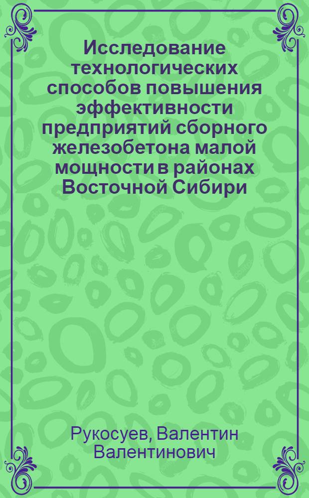 Исследование технологических способов повышения эффективности предприятий сборного железобетона малой мощности в районах Восточной Сибири : Автореф. дис. на соискание учен. степени канд. техн. наук