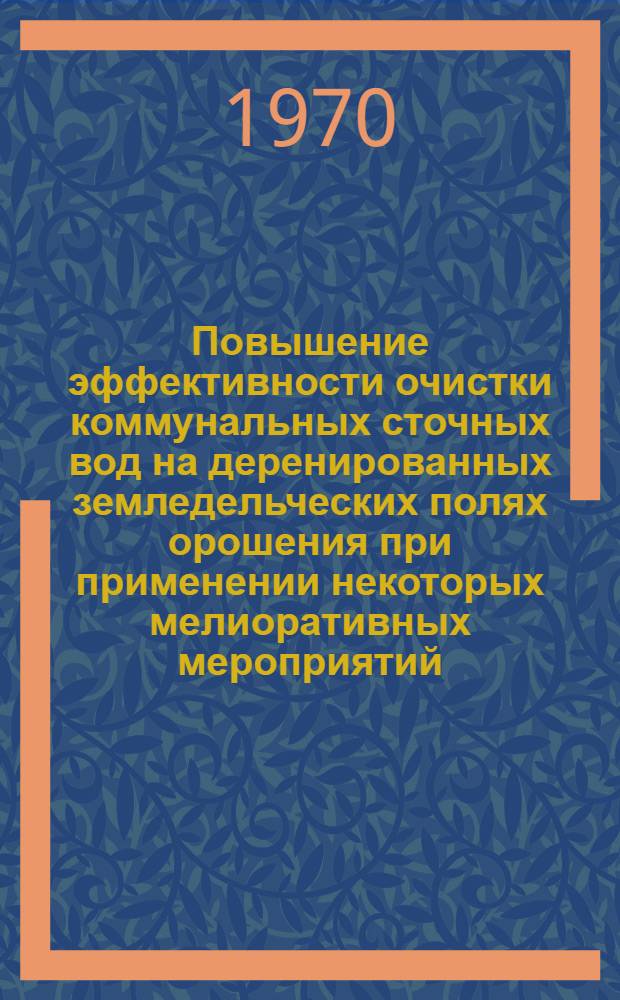 Повышение эффективности очистки коммунальных сточных вод на деренированных земледельческих полях орошения при применении некоторых мелиоративных мероприятий : Автореф. дис. на соискание учен. степени канд. техн. наук