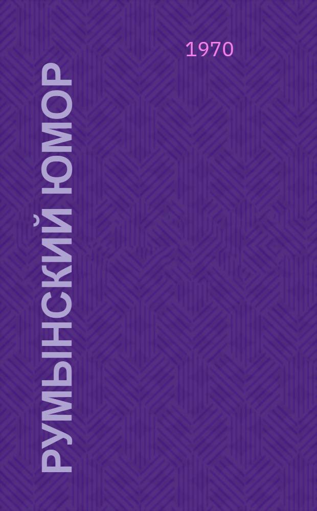 Румынский юмор : Рассказы. Фельетоны. Сценки. Притчи. Миниатюры