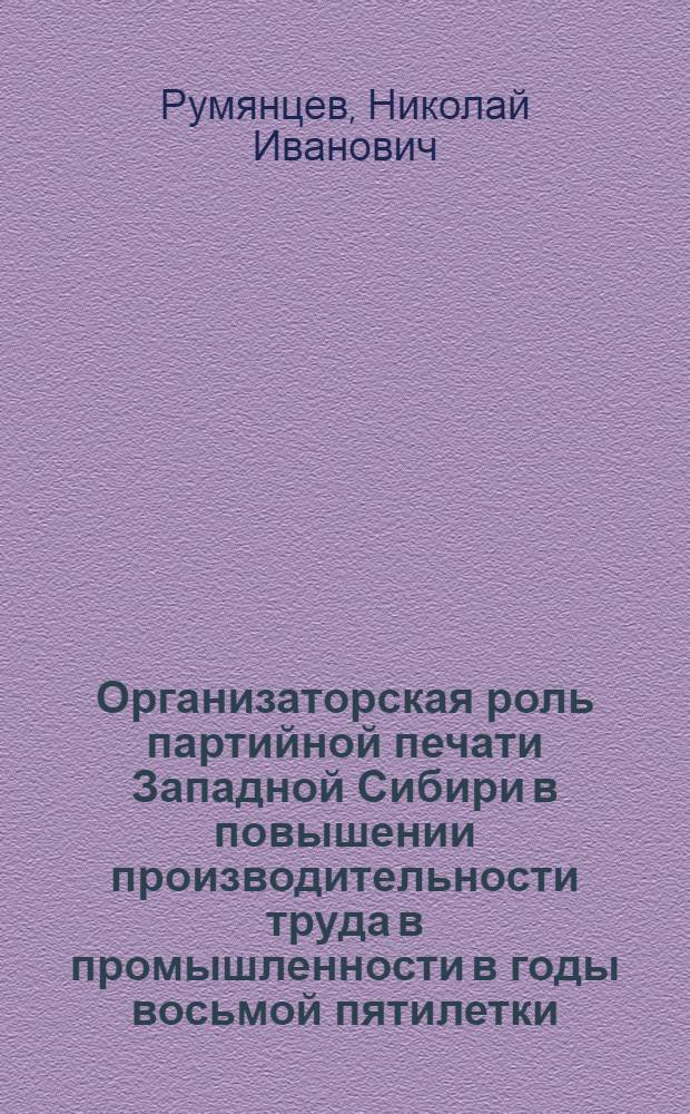 Организаторская роль партийной печати Западной Сибири в повышении производительности труда в промышленности в годы восьмой пятилетки : Автореф. дис. на соиск. учен. степени канд. ист. наук : (07.00.01)