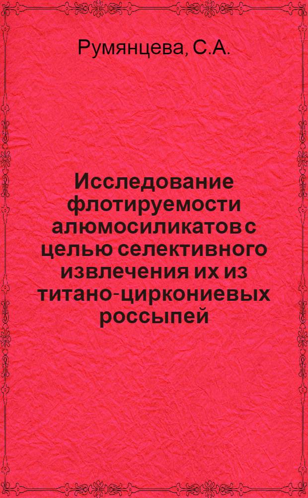 Исследование флотируемости алюмосиликатов с целью селективного извлечения их из титано-циркониевых россыпей : Автореф. дис. на соискание учен. степени канд. техн. наук : (317)