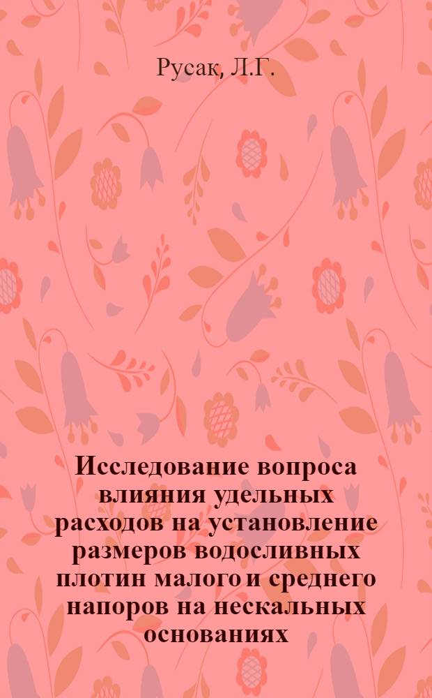Исследование вопроса влияния удельных расходов на установление размеров водосливных плотин малого и среднего напоров на нескальных основаниях : Автореф. дис. на соискание учен. степени канд. техн. наук : (486)
