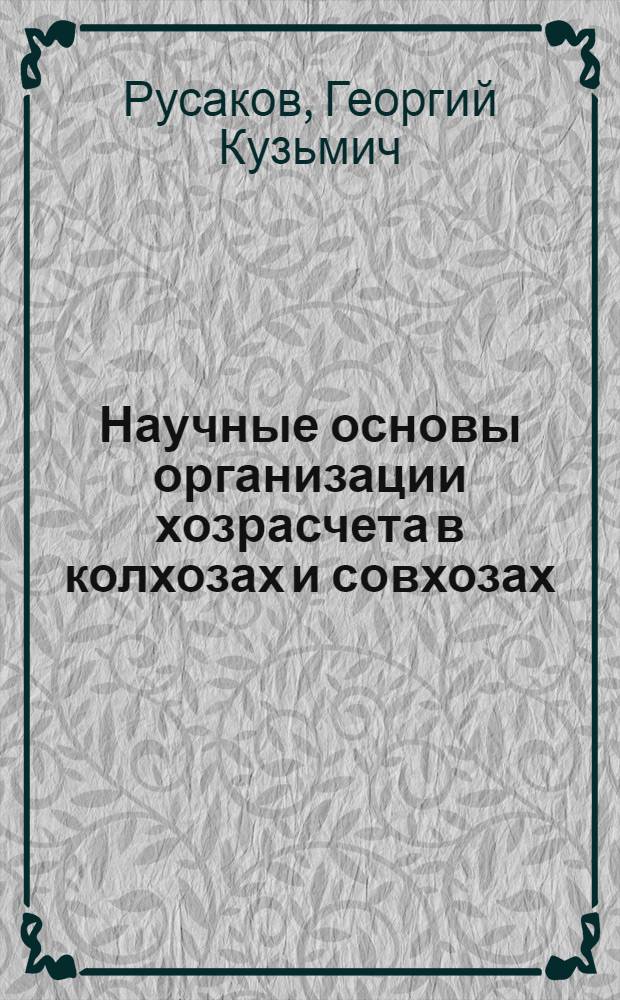 Научные основы организации хозрасчета в колхозах и совхозах : Автореф. дис. на соискание учен. степени д-ра экон. наук : (08.594)