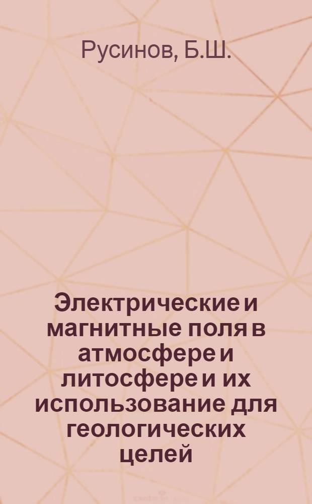 Электрические и магнитные поля в атмосфере и литосфере и их использование для геологических целей : Автореф. дис. на соискание учен. степени канд. геол.-минерал. наук : (04.120)