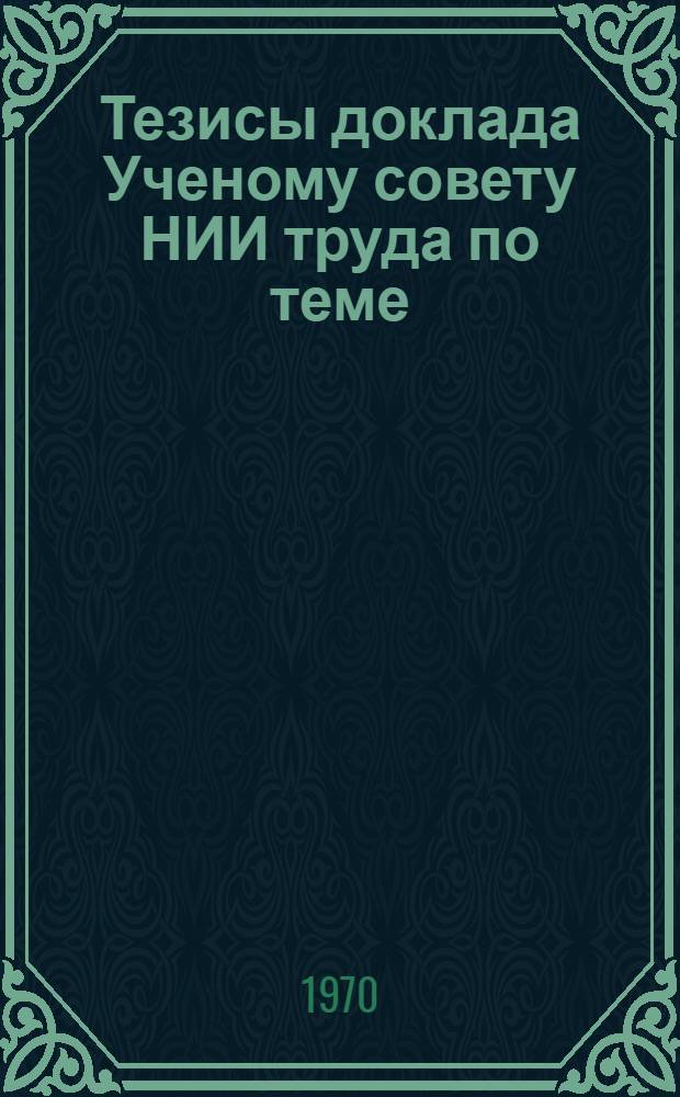 Тезисы доклада Ученому совету НИИ труда по теме: "Межотраслевые методические рекомендации по научной организации труда работников НИИ И КБ"