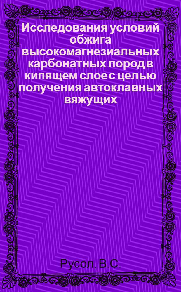 Исследования условий обжига высокомагнезиальных карбонатных пород в кипящем слое с целью получения автоклавных вяжущих : Автореф. дис. на соискание учен. степени канд. техн. наук : (350)