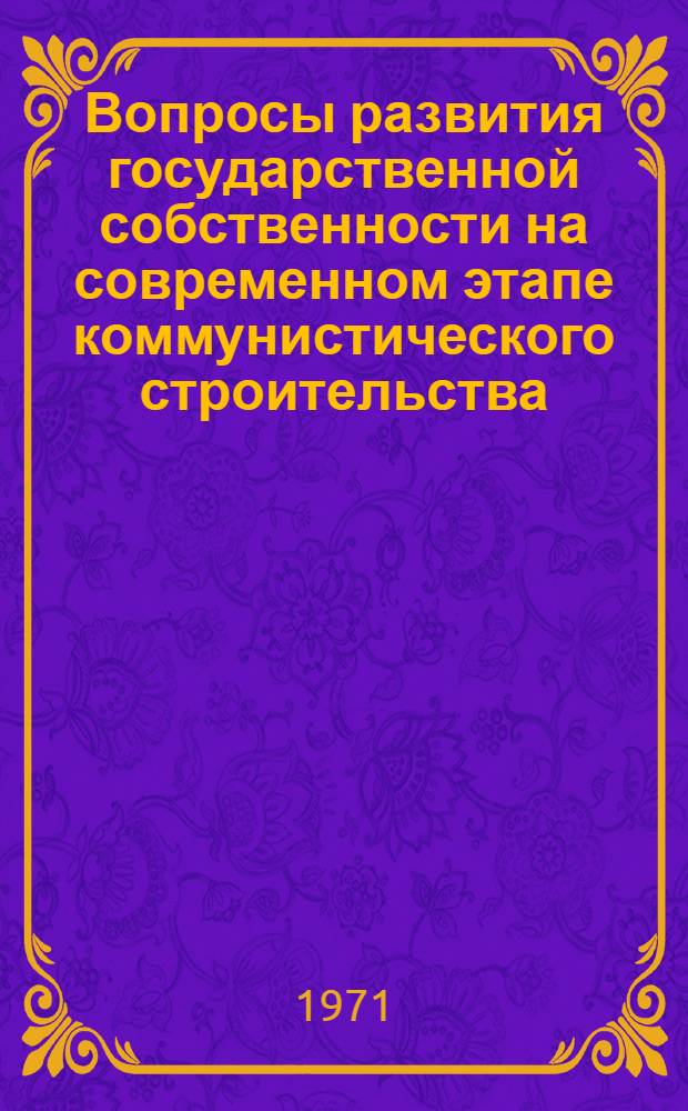 Вопросы развития государственной собственности на современном этапе коммунистического строительства : Автореф. дис. на соискание учен. степени канд. экон. наук : (590)