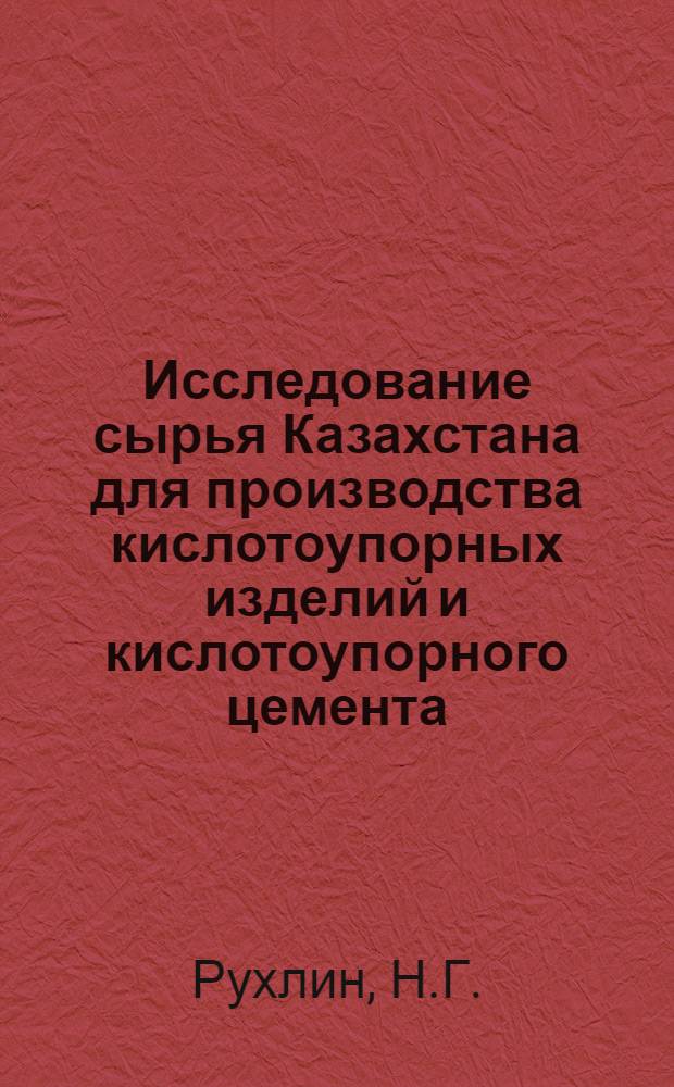 Исследование сырья Казахстана для производства кислотоупорных изделий и кислотоупорного цемента : Автореф. дис. на соискание учен. степени канд. техн. наук : (350)