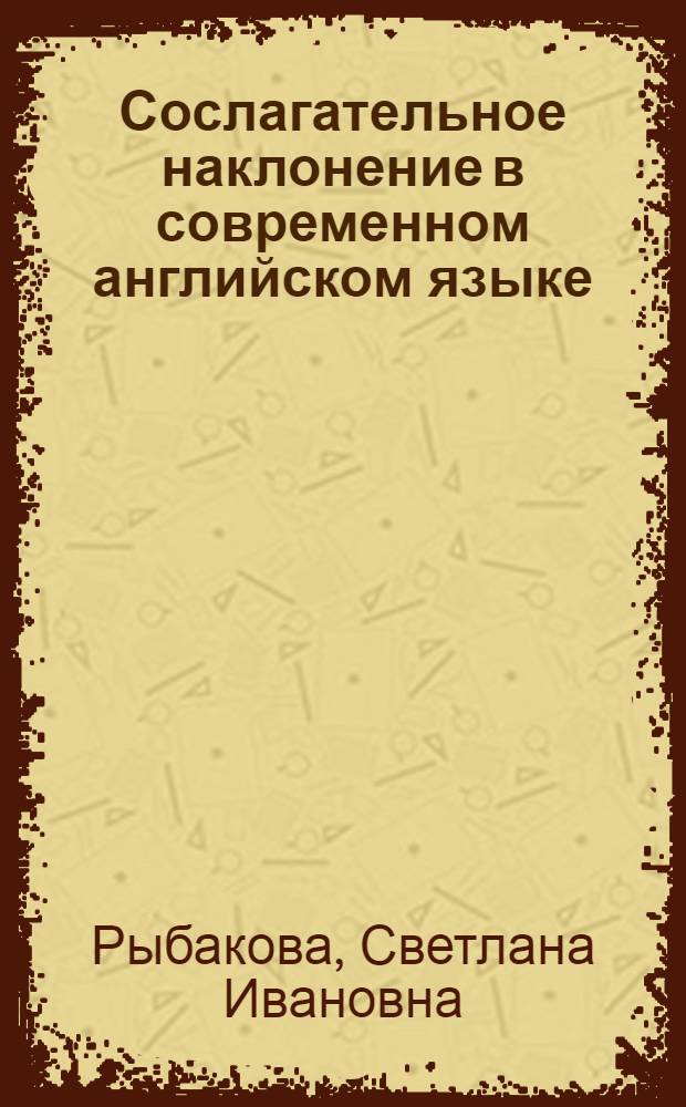 Сослагательное наклонение в современном английском языке : (Тип ситуаций: наличие возможности осуществления действия при отнесении его к сфере будущего-настоящего) : Учеб. пособие для студентов II курса языкового вуза