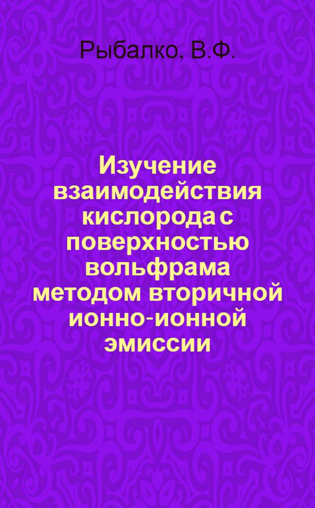 Изучение взаимодействия кислорода с поверхностью вольфрама методом вторичной ионно-ионной эмиссии : Автореф. дис. на соискание учен. степени канд. физ.-мат. наук : (01.043)