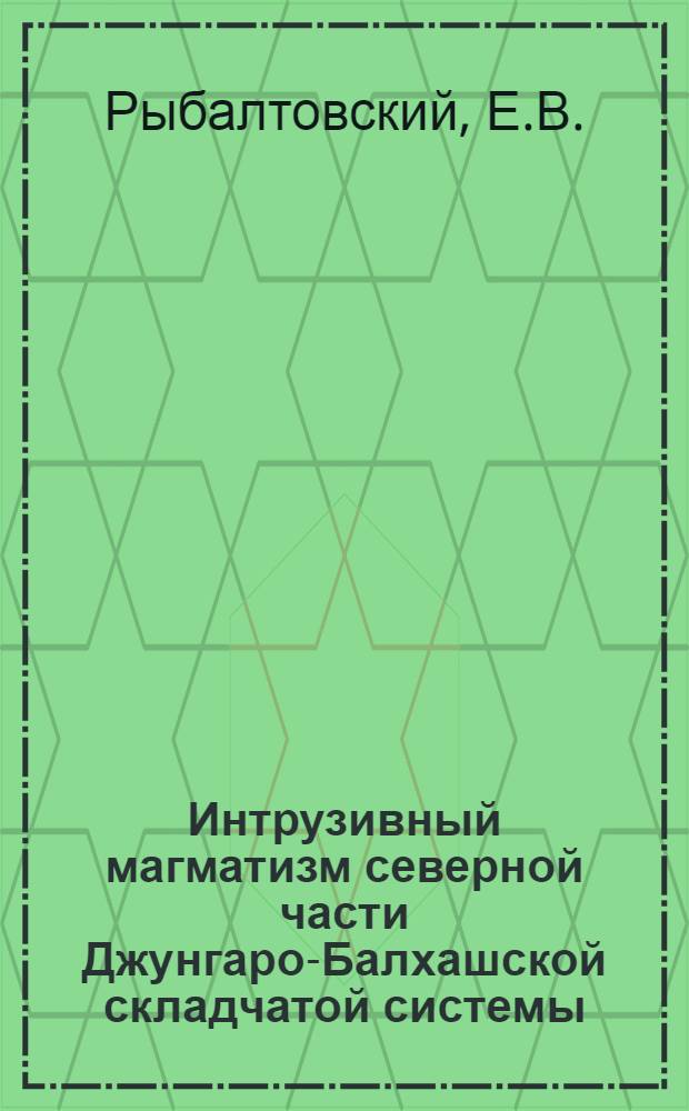 Интрузивный магматизм северной части Джунгаро-Балхашской складчатой системы : (Центр. Казахстан) : Автореф. дис. на соискание учен. степени канд. геол.-минерал. наук : (127)