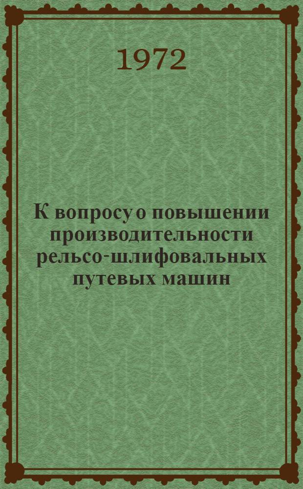 К вопросу о повышении производительности рельсо-шлифовальных путевых машин : Автореф. дис. на соискание учен. степени канд. техн. наук : (184)