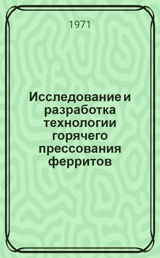 Исследование и разработка технологии горячего прессования ферритов : Автореф. дис. на соиск. учен. степени канд. техн. наук