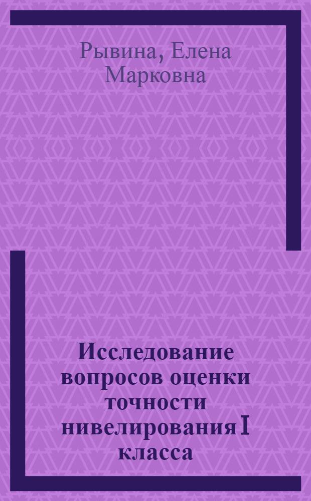Исследование вопросов оценки точности нивелирования I класса : Автореф. дис. на соиск. учен. степени канд. техн. наук : (05.24.01)
