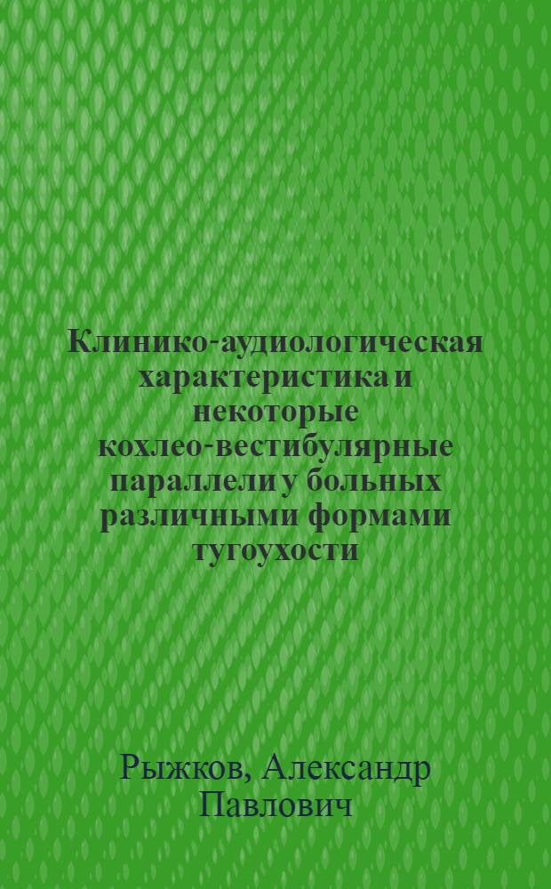 Клинико-аудиологическая характеристика и некоторые кохлео-вестибулярные параллели у больных различными формами тугоухости : Автореф. дис. на соиск. учен. степени канд. мед. наук : (14.00.04)
