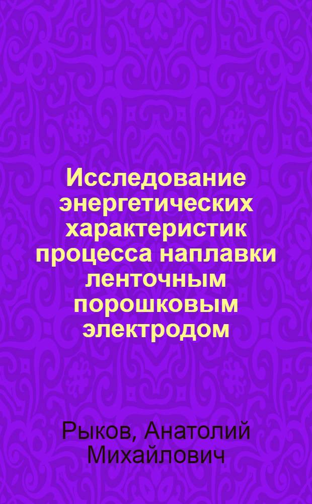 Исследование энергетических характеристик процесса наплавки ленточным порошковым электродом : Автореф. дис. на соиск. учен. степени канд. техн. наук : (05.04.05)