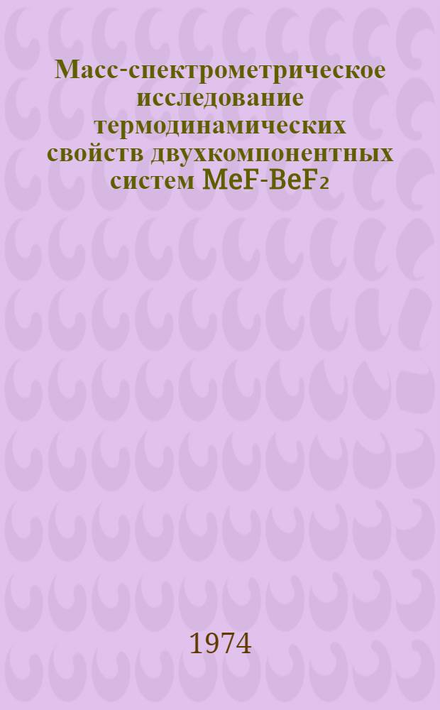 Масс-спектрометрическое исследование термодинамических свойств двухкомпонентных систем MeF-BeF₂ (Me = Li, K, Rb) : Автореф. дис. на соиск. учен. степени канд. хим. наук : (02.00.01)