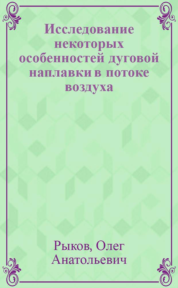Исследование некоторых особенностей дуговой наплавки в потоке воздуха : Автореф. дис. на соиск. учен. степени канд. техн. наук : (05.04.05)