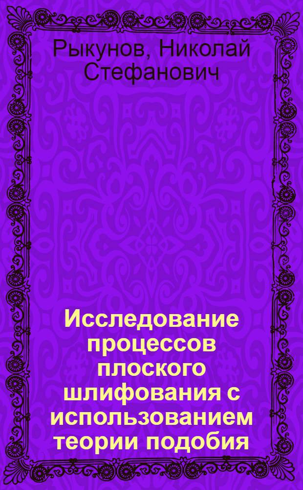 Исследование процессов плоского шлифования с использованием теории подобия : Автореф. дис. на соиск. учен. степени канд. техн. наук : (05.03.03)