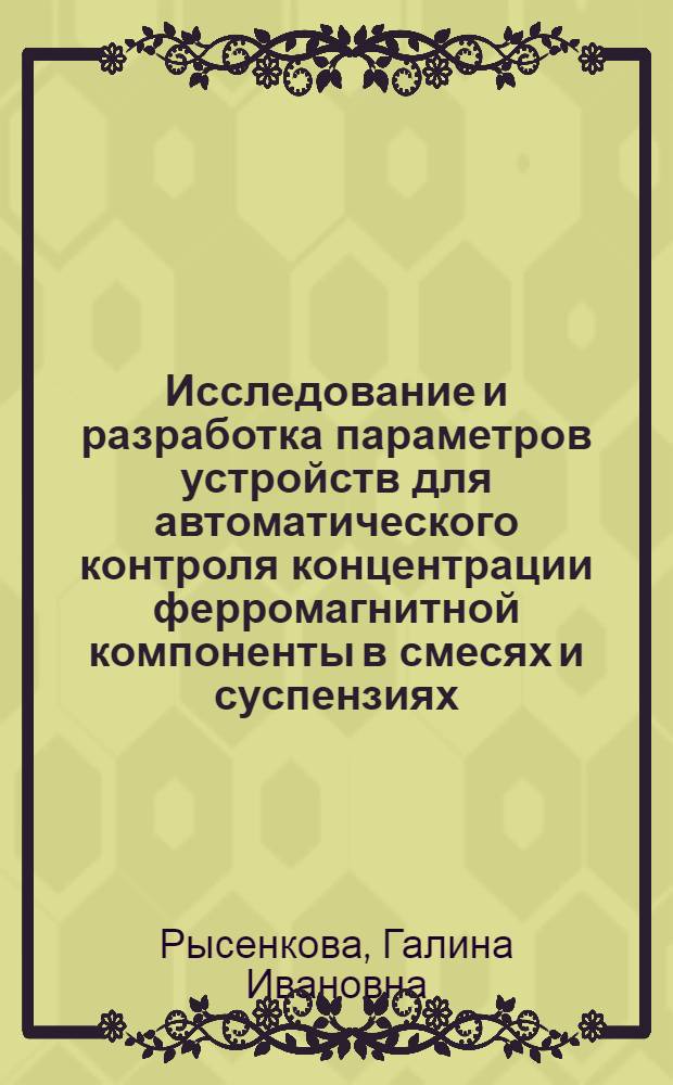 Исследование и разработка параметров устройств для автоматического контроля концентрации ферромагнитной компоненты в смесях и суспензиях : Автореф. дис. на соиск. учен. степени канд. техн. наук : (05.13.07)
