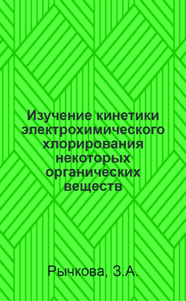 Изучение кинетики электрохимического хлорирования некоторых органических веществ : Автореф. дис. на соискание учен. степени канд. хим. наук : (073)