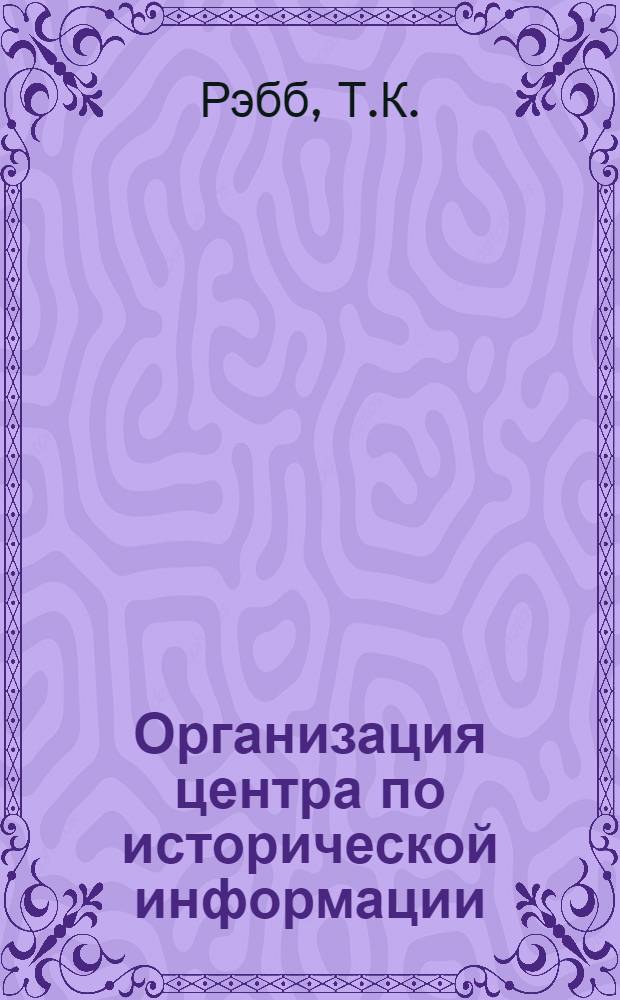 Организация центра по исторической информации : Резюме доклада