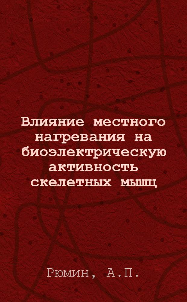 Влияние местного нагревания на биоэлектрическую активность скелетных мышц : Автореф. дис. на соискание учен. степени канд. биол. наук : (03.102)