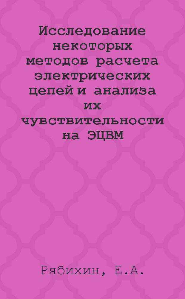 Исследование некоторых методов расчета электрических цепей и анализа их чувствительности на ЭЦВМ : Автореф. дис. на соискание учен. степени канд. техн. наук : (276)