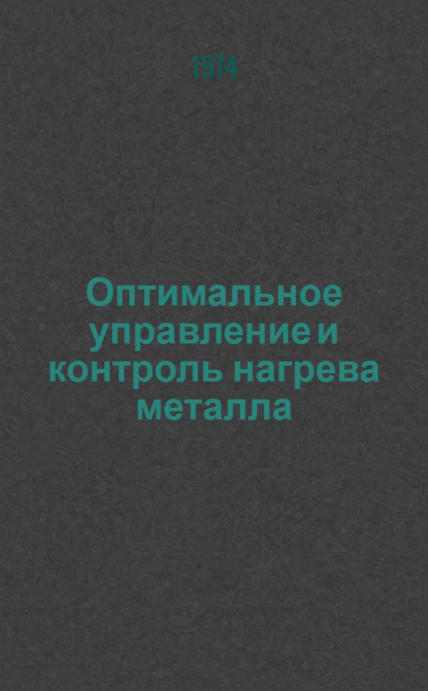 Оптимальное управление и контроль нагрева металла : Автореф. дис. на соиск. учен. степени д-ра техн. наук : (05.16.02)