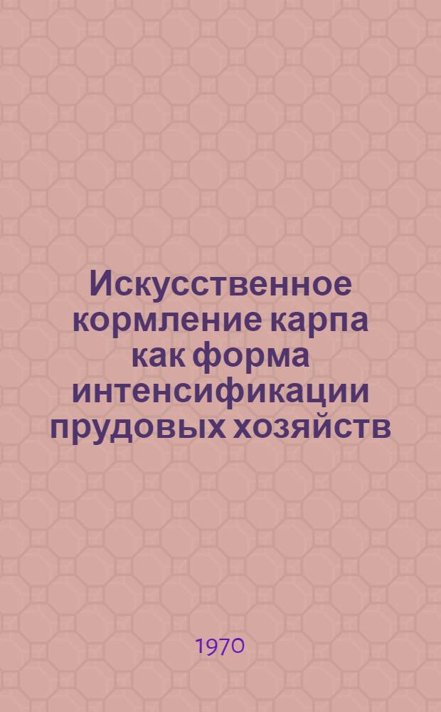 Искусственное кормление карпа как форма интенсификации прудовых хозяйств : Автореф. дис. на соискание учен. степени канд. биол. наук : (03.100)