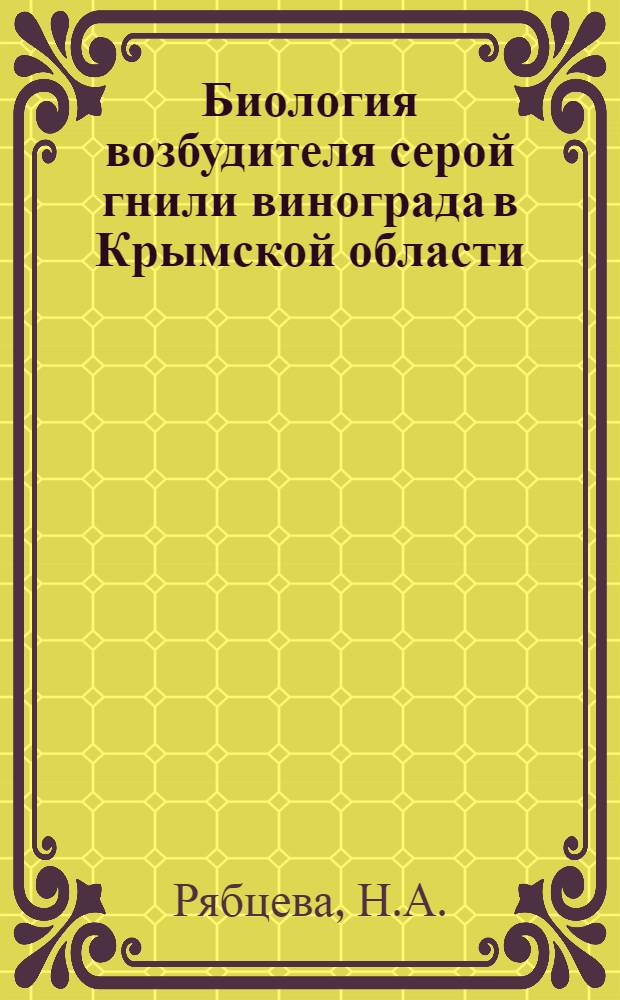 Биология возбудителя серой гнили винограда в Крымской области : Автореф. дис. на соискание учен. степени канд. биол. наук : (540)