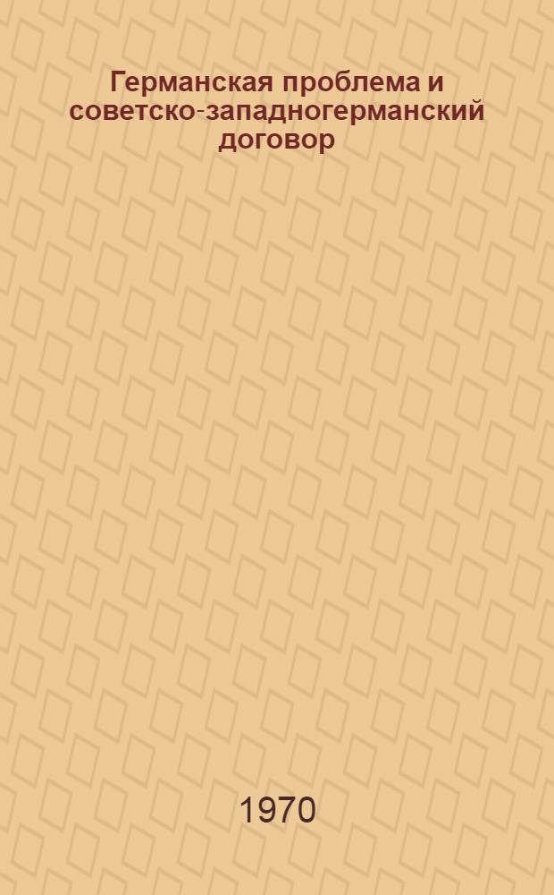 Германская проблема и советско-западногерманский договор : (Вариант плана)