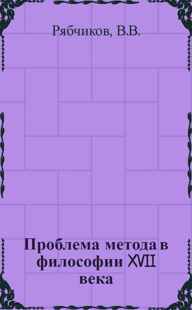 Проблема метода в философии XVII века : Автореф. дис. на соискание учен. степени канд. филос. наук : (622)