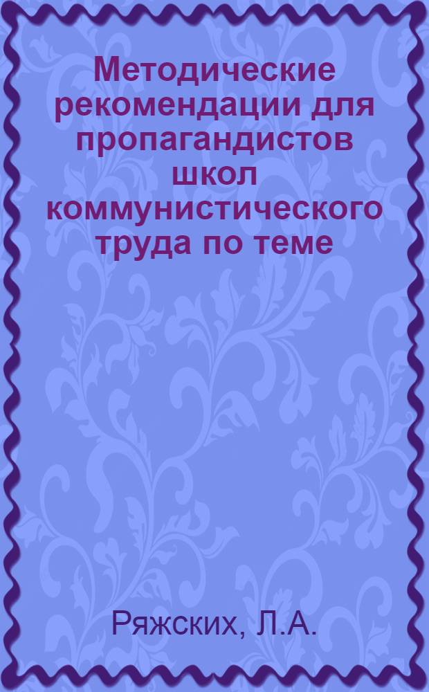 Методические рекомендации для пропагандистов школ коммунистического труда по теме: "Научная организация и дисциплина труда"