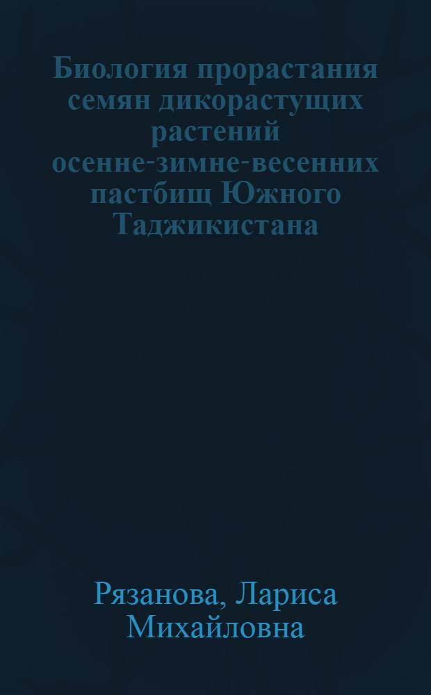 Биология прорастания семян дикорастущих растений осенне-зимне-весенних пастбищ Южного Таджикистана : Автореф. дис. на соиск. учен. степени канд. с.-х. наук