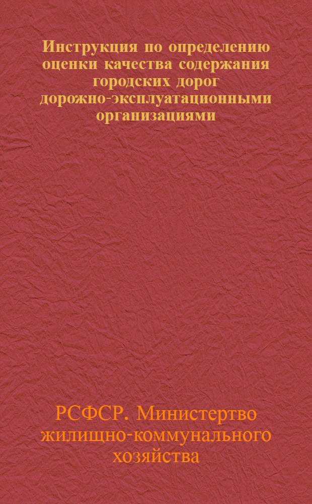 Инструкция по определению оценки качества содержания городских дорог дорожно-эксплуатационными организациями : Минжилкомхоза РСФСР : Утв. 23/V 1973 г